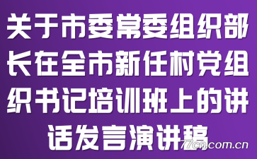 关于市委常委、组织部长在全市新任村党组织书记培训班上的讲话发言演讲稿